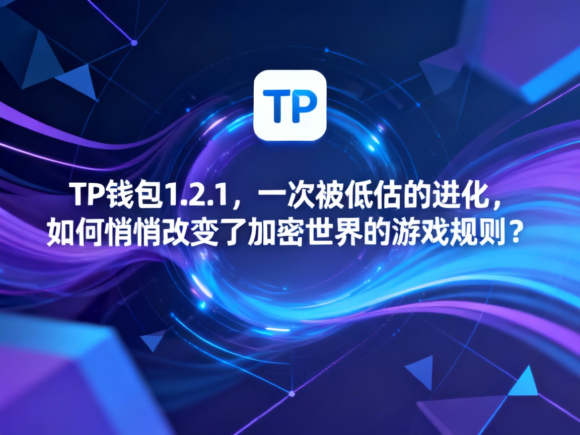 TP钱包1.2.1，一次被低估的进化，如何悄悄改变了加密世界的游戏规则？