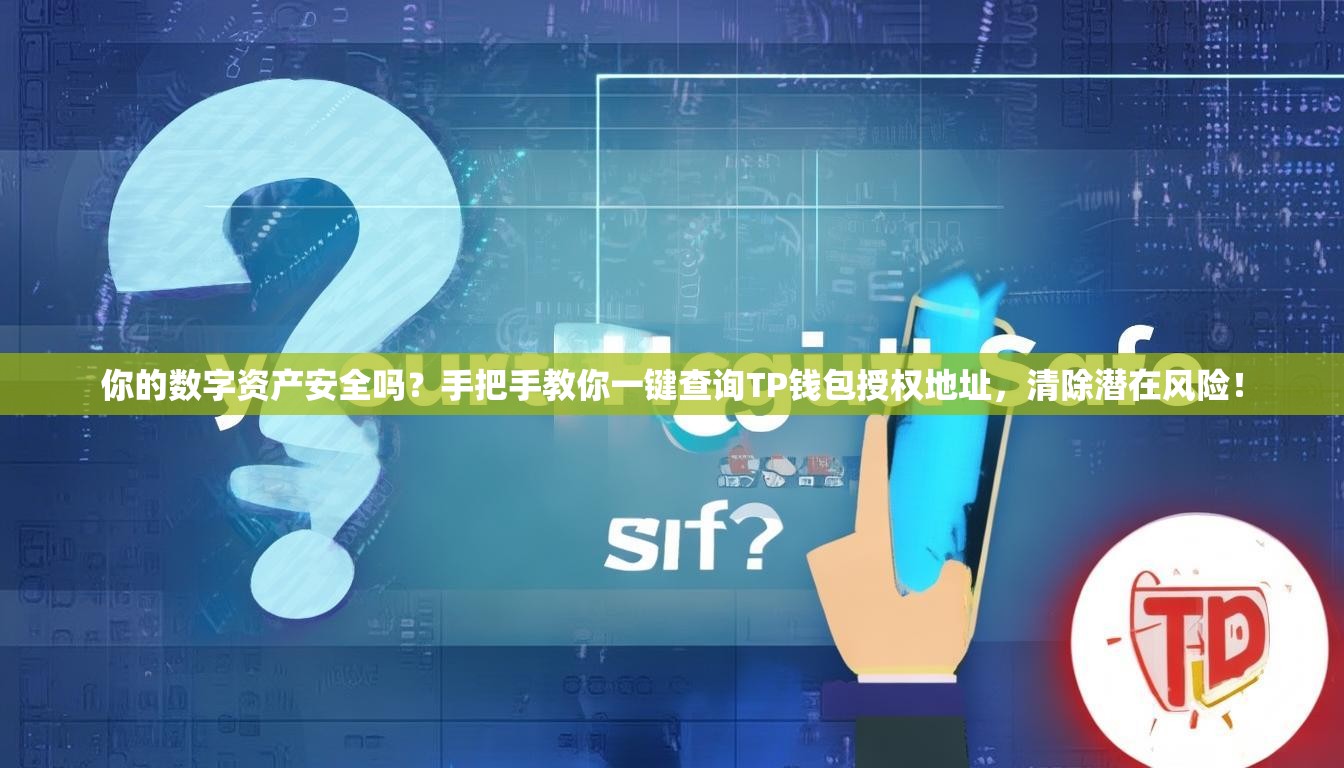 你的数字资产安全吗？手把手教你一键查询TP钱包授权地址，清除潜在风险！