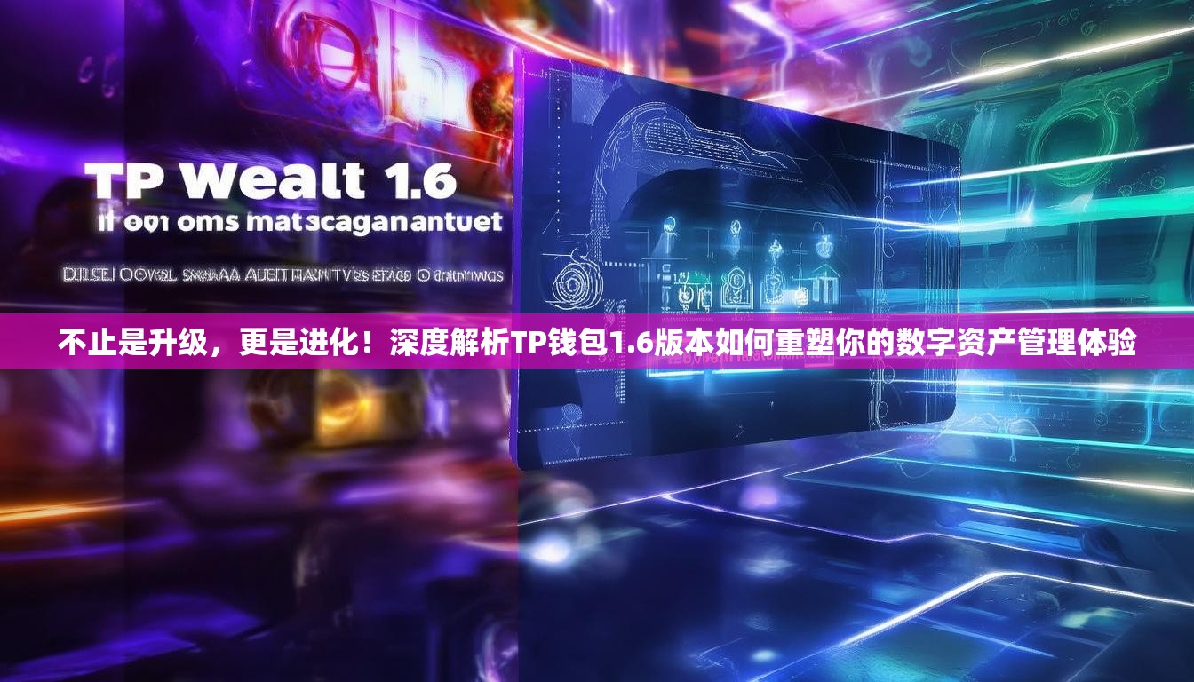 不止是升级，更是进化！深度解析TP钱包1.6版本如何重塑你的数字资产管理体验